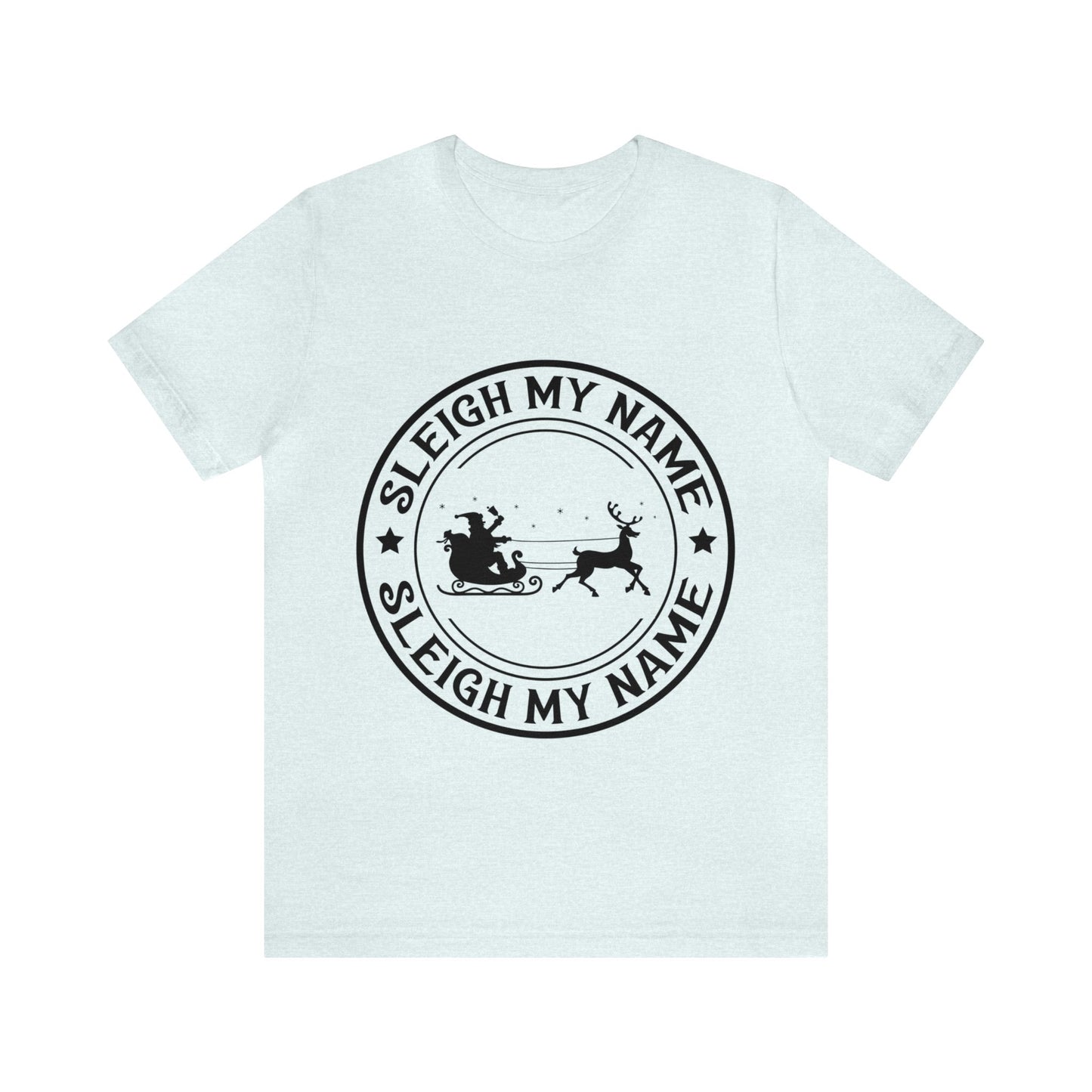 SLEIGH MY NAME Christmas T-Shirt Unisex Jersey Short Sleeve Tee